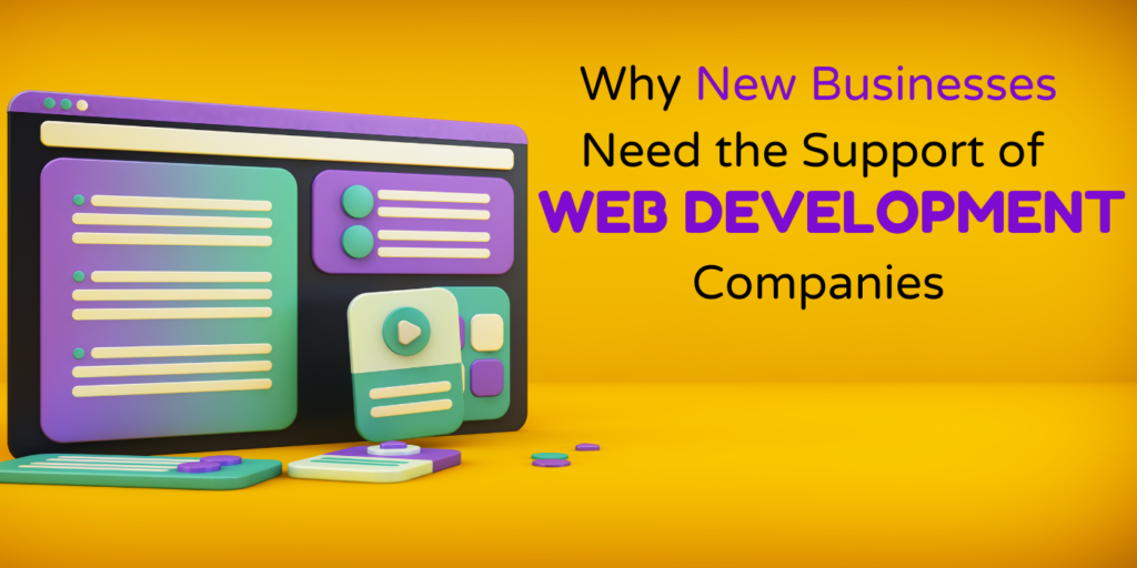 Why New Businesses Need the Support of Web Development Companies