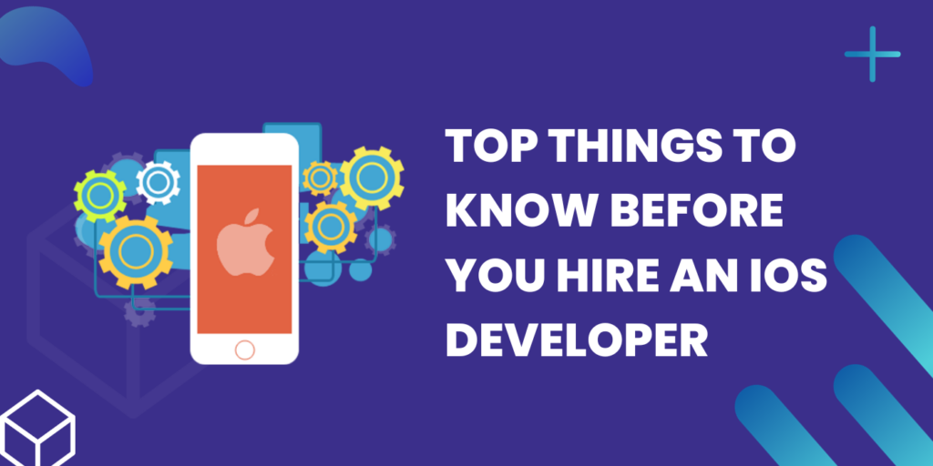 Top Things to Know Before You Hire an iOS Developer