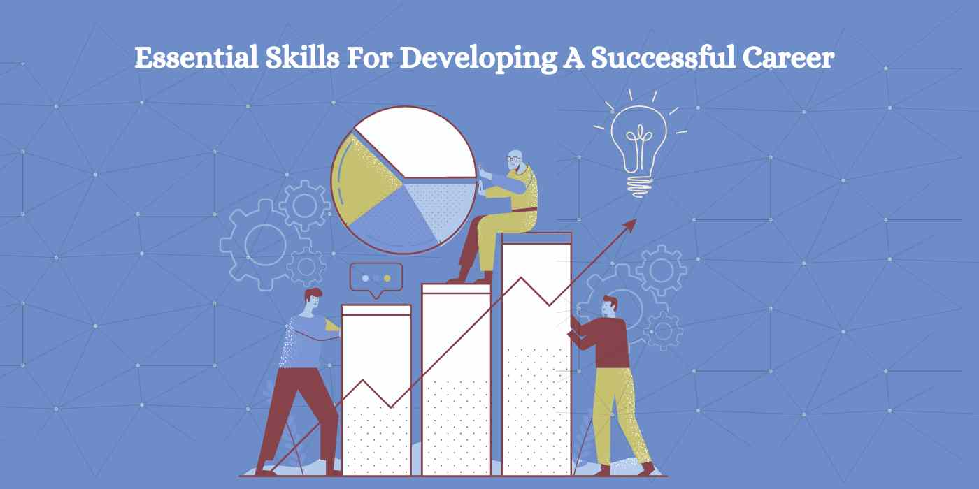 Essential Skills For Developing A Successful Career
