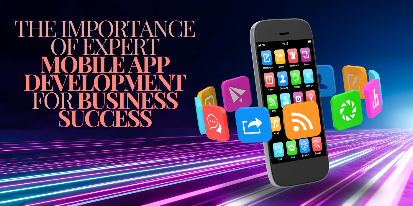 The Importance of Expert Mobile App Development for Business Success