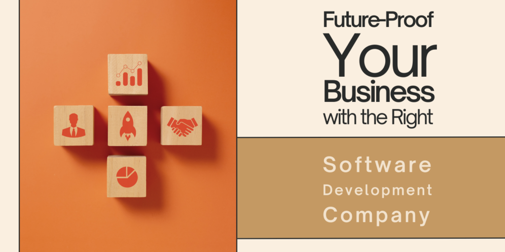 Future-Proof Your Business with the Right Software Development Company